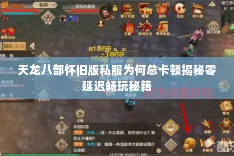 天龙八部怀旧版私服为何总卡顿揭秘零延迟畅玩秘籍 天龙八部怀旧版私服为何总卡顿揭秘零延迟畅玩秘籍