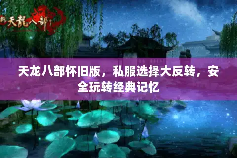天龙八部怀旧版,私服选择大反转,安全玩转经典记忆 天龙八部怀旧版,私服选择大反转,安全玩转经典记忆