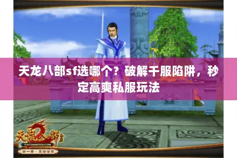 天龙八部sf选哪个?破解千服陷阱,秒定高爽私服玩法 天龙八部sf选哪个?破解千服陷阱,秒定高爽私服玩法