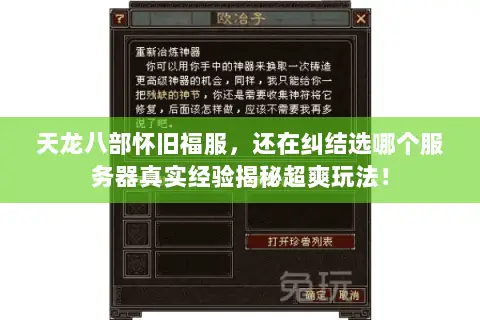 天龙八部怀旧福服,还在纠结选哪个服务器真实经验揭秘超爽玩法! 天龙八部怀旧福服,还在纠结选哪个服务器真实经验揭秘超爽玩法!
