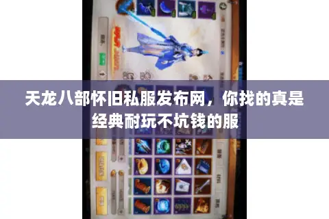 天龙八部怀旧私服发布网,你找的真是经典耐玩不坑钱的服 天龙八部怀旧私服发布网,你找的真是经典耐玩不坑钱的服