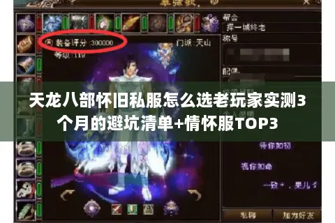 天龙八部怀旧私服怎么选老玩家实测3个月的避坑清单+情怀服TOP3 天龙八部怀旧私服怎么选老玩家实测3个月的避坑清单+情怀服TOP3