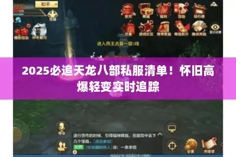 2025必追天龙八部私服清单!怀旧高爆轻变实时追踪 2025必追天龙八部私服清单!怀旧高爆轻变实时追踪