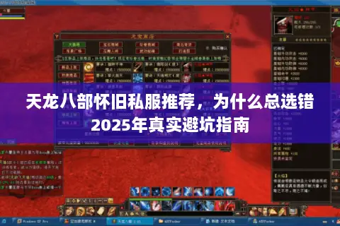 天龙八部怀旧私服推荐,为什么总选错2025年真实避坑指南 天龙八部怀旧私服推荐,为什么总选错2025年真实避坑指南