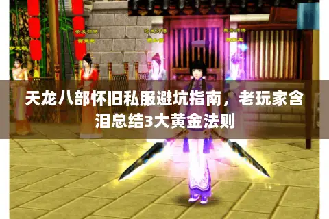 天龙八部怀旧私服避坑指南,老玩家含泪总结3大黄金法则 天龙八部怀旧私服避坑指南,老玩家含泪总结3大黄金法则