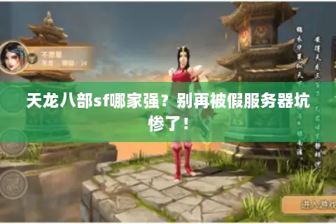 天龙八部sf哪家强?别再被假服务器坑惨了! 天龙八部sf哪家强?别再被假服务器坑惨了!