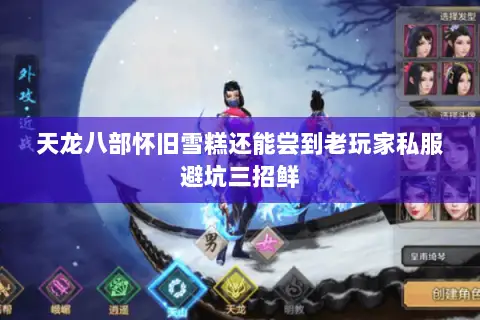 天龙八部怀旧雪糕还能尝到老玩家私服避坑三招鲜 天龙八部怀旧雪糕还能尝到老玩家私服避坑三招鲜