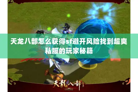 天龙八部怎么获得sf避开风险找到超爽私服的玩家秘籍 天龙八部怎么获得sf避开风险找到超爽私服的玩家秘籍