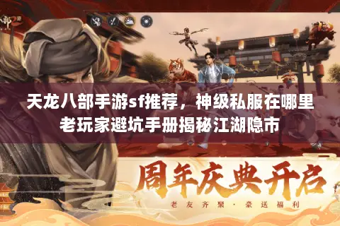 天龙八部手游sf推荐,神级私服在哪里老玩家避坑手册揭秘江湖隐市 天龙八部手游sf推荐,神级私服在哪里老玩家避坑手册揭秘江湖隐市