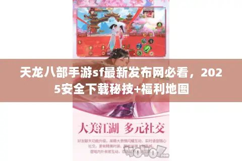 天龙八部手游sf最新发布网必看,2025安全下载秘技+福利地图 天龙八部手游sf最新发布网必看,2025安全下载秘技+福利地图