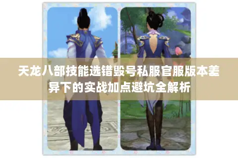 天龙八部技能选错毁号私服官服版本差异下的实战加点避坑全解析 天龙八部技能选错毁号私服官服版本差异下的实战加点避坑全解析