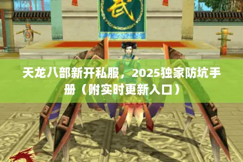天龙八部新开私服，2025独家防坑手册（附实时更新入口）
