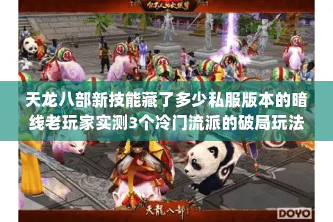 天龙八部新技能藏了多少私服版本的暗线老玩家实测3个冷门流派的破局玩法
