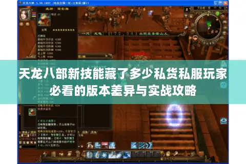 天龙八部新技能藏了多少私货私服玩家必看的版本差异与实战攻略 天龙八部新技能藏了多少私货私服玩家必看的版本差异与实战攻略