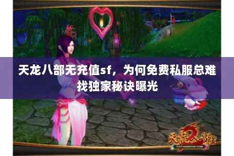 天龙八部无充值sf,为何免费私服总难找独家秘诀曝光 天龙八部无充值sf,为何免费私服总难找独家秘诀曝光