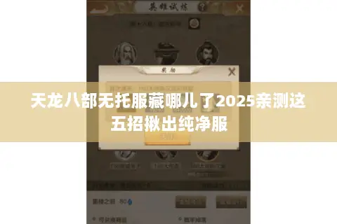天龙八部无托服藏哪儿了2025亲测这五招揪出纯净服 天龙八部无托服藏哪儿了2025亲测这五招揪出纯净服