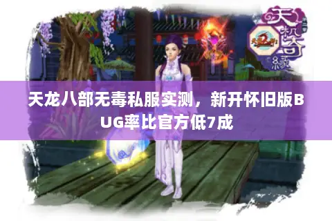 天龙八部无毒私服实测,新开怀旧版BUG率比官方低7成 天龙八部无毒私服实测,新开怀旧版BUG率比官方低7成