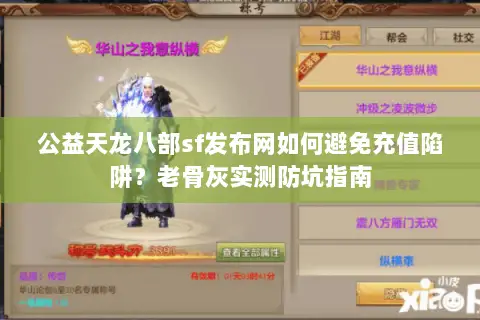 公益天龙八部sf发布网如何避免充值陷阱?老骨灰实测防坑指南 公益天龙八部sf发布网如何避免充值陷阱?老骨灰实测防坑指南