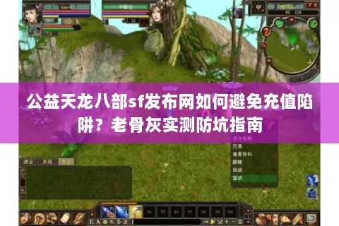 公益天龙八部sf发布网如何避免充值陷阱?老骨灰实测防坑指南 公益天龙八部sf发布网如何避免充值陷阱?老骨灰实测防坑指南