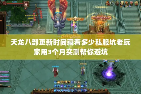 天龙八部更新时间藏着多少私服坑老玩家用3个月实测帮你避坑 天龙八部更新时间藏着多少私服坑老玩家用3个月实测帮你避坑