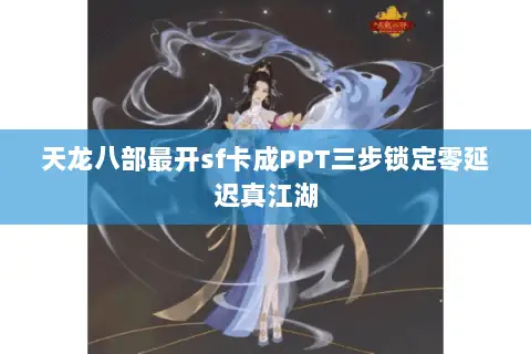 天龙八部最开sf卡成PPT三步锁定零延迟真江湖