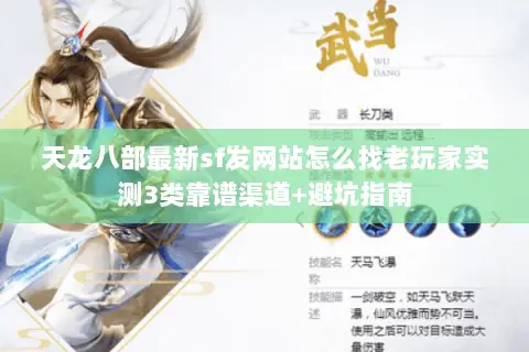 天龙八部最新sf发网站怎么找老玩家实测3类靠谱渠道+避坑指南 天龙八部最新sf发网站怎么找老玩家实测3类靠谱渠道+避坑指南