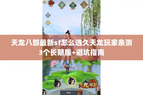 天龙八部最新sf怎么选久天龙玩家亲测3个长期服+避坑指南