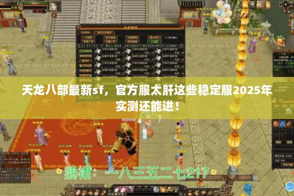 天龙八部最新sf，官方服太肝这些稳定服2025年实测还能进！