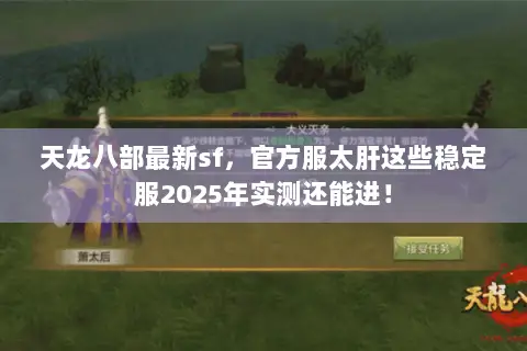 天龙八部最新sf，官方服太肝这些稳定服2025年实测还能进！