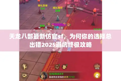 天龙八部最新仿官sf,为何你的选择总出错2025避坑终极攻略 天龙八部最新仿官sf,为何你的选择总出错2025避坑终极攻略