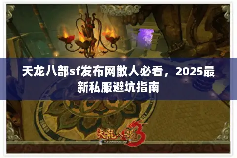 天龙八部sf发布网散人必看，2025最新私服避坑指南