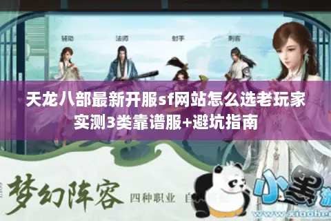 天龙八部最新开服sf网站怎么选老玩家实测3类靠谱服+避坑指南 天龙八部最新开服sf网站怎么选老玩家实测3类靠谱服+避坑指南