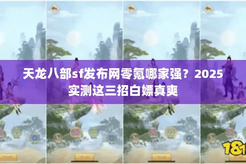 天龙八部sf发布网零氪哪家强?2025实测这三招白嫖真爽 天龙八部sf发布网零氪哪家强?2025实测这三招白嫖真爽