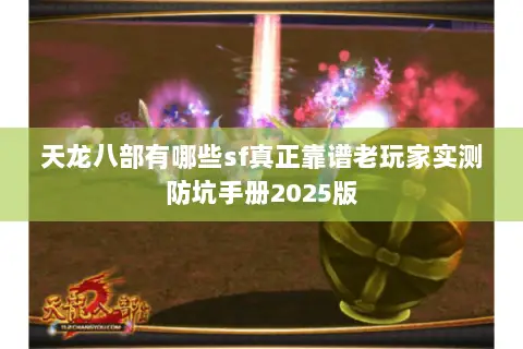 天龙八部有哪些sf真正靠谱老玩家实测防坑手册2025版