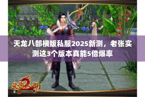 天龙八部横版私服2025新测,老张实测这3个版本真能5倍爆率 天龙八部横版私服2025新测,老张实测这3个版本真能5倍爆率