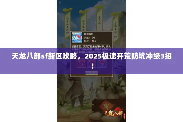 天龙八部sf新区攻略,2025极速开荒防坑冲级3招! 天龙八部sf新区攻略,2025极速开荒防坑冲级3招!