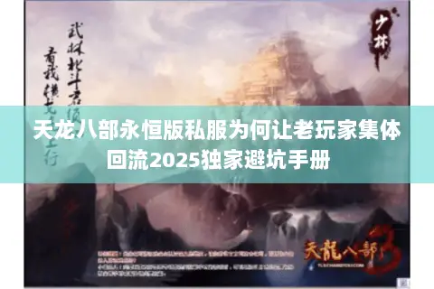 天龙八部永恒版私服为何让老玩家集体回流2025独家避坑手册 天龙八部永恒版私服为何让老玩家集体回流2025独家避坑手册