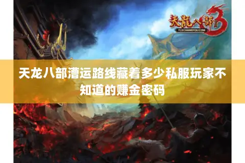 天龙八部漕运路线藏着多少私服玩家不知道的赚金密码