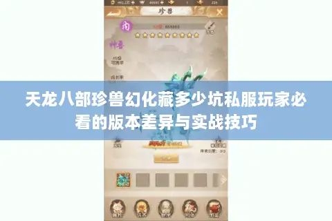 天龙八部珍兽幻化藏多少坑私服玩家必看的版本差异与实战技巧 天龙八部珍兽幻化藏多少坑私服玩家必看的版本差异与实战技巧