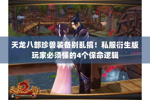 天龙八部珍兽装备别乱搞!私服衍生版玩家必须懂的4个保命逻辑 天龙八部珍兽装备别乱搞!私服衍生版玩家必须懂的4个保命逻辑