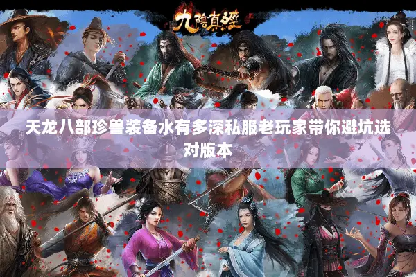 天龙八部珍兽装备水有多深私服老玩家带你避坑选对版本 天龙八部珍兽装备水有多深私服老玩家带你避坑选对版本