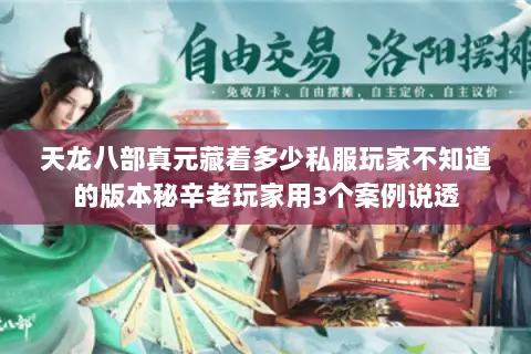 天龙八部真元藏着多少私服玩家不知道的版本秘辛老玩家用3个案例说透 天龙八部真元藏着多少私服玩家不知道的版本秘辛老玩家用3个案例说透