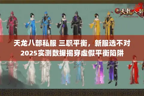 天龙八部私服 三职平衡，新服选不对2025实测数据揭穿虚假平衡陷阱