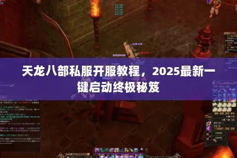 天龙八部私服开服教程,2025最新一键启动终极秘笈 天龙八部私服开服教程,2025最新一键启动终极秘笈