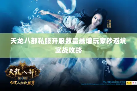 天龙八部私服开服数量暴增玩家秒避坑实战攻略