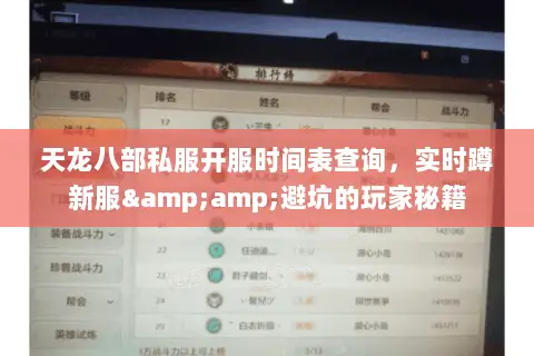 天龙八部私服开服时间表查询，实时蹲新服&amp;避坑的玩家秘籍