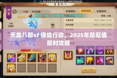 天龙八部sf 保值行动,2025年防贬值即时攻略 天龙八部sf 保值行动,2025年防贬值即时攻略