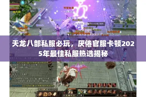 天龙八部私服必玩，厌倦官服卡顿2025年最佳私服热选揭秘