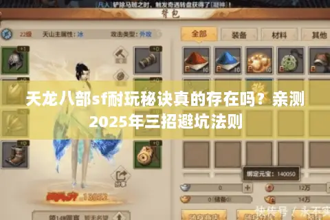 天龙八部sf耐玩秘诀真的存在吗?亲测2025年三招避坑法则 天龙八部sf耐玩秘诀真的存在吗?亲测2025年三招避坑法则