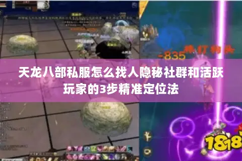 天龙八部私服怎么找人隐秘社群和活跃玩家的3步精准定位法 天龙八部私服怎么找人隐秘社群和活跃玩家的3步精准定位法